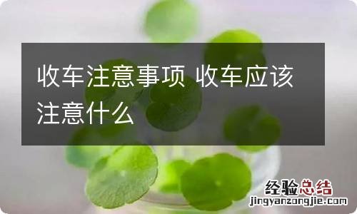 收车注意事项 收车应该注意什么