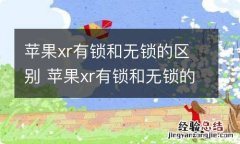 苹果xr有锁和无锁的区别 苹果xr有锁和无锁的区别有哪些