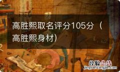 高胜熙身材 高胜熙取名评分105分