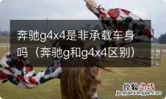 奔驰g和g4x4区别 奔驰g4x4是非承载车身吗