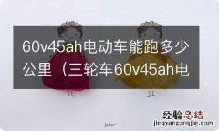 三轮车60v45ah电动车能跑多少公里 60v45ah电动车能跑多少公里