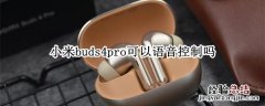 小米buds3pro怎么开降噪 小米buds4pro可以语音控制吗