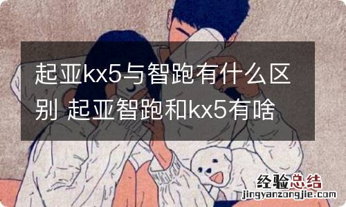 起亚kx5与智跑有什么区别 起亚智跑和kx5有啥区别