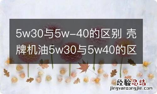 5w30与5w-40的区别 壳牌机油5w30与5w40的区别