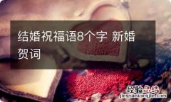 结婚祝福语8个字 新婚贺词