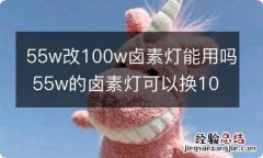 55w改100w卤素灯能用吗 55w的卤素灯可以换100Wled吗