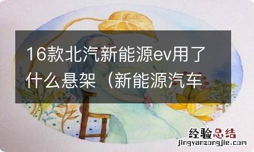 新能源汽车悬架 16款北汽新能源ev用了什么悬架