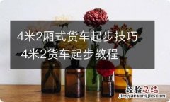 4米2厢式货车起步技巧 4米2货车起步教程