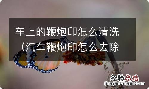 汽车鞭炮印怎么去除 车上的鞭炮印怎么清洗