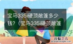 宝马335i硬顶敞篷多少钱一台 宝马335i硬顶敞篷多少钱?