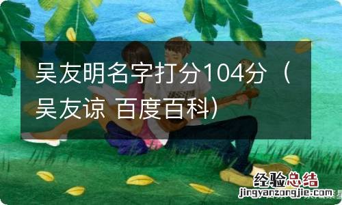 吴友谅 百度百科 吴友明名字打分104分