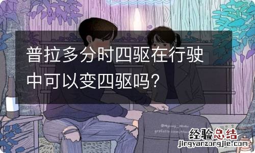 普拉多分时四驱在行驶中可以变四驱吗?