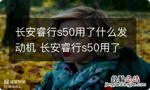 长安睿行s50用了什么发动机 长安睿行s50用了什么发动机