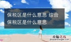 保税区是什么意思 综合保税区是什么意思