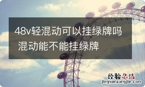 48v轻混动可以挂绿牌吗 混动能不能挂绿牌