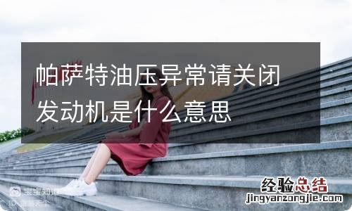 帕萨特油压异常请关闭发动机是什么意思