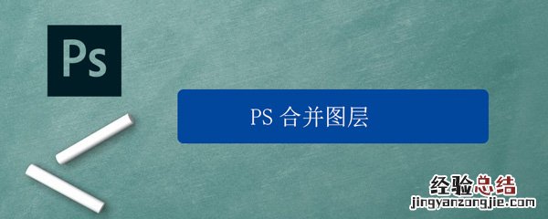 PS怎么合并图层 ps怎么合并图层不改变颜色