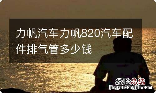 力帆汽车力帆820汽车配件排气管多少钱