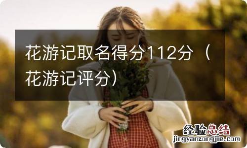 花游记评分 花游记取名得分112分