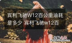 宾利飞驰W12百公里油耗是多少 宾利飞驰w12百公里油耗是多少