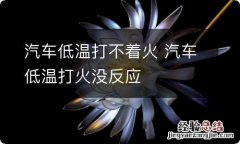 汽车低温打不着火 汽车低温打火没反应