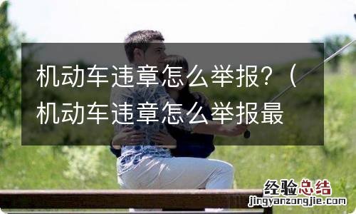 机动车违章怎么举报最有效 机动车违章怎么举报?