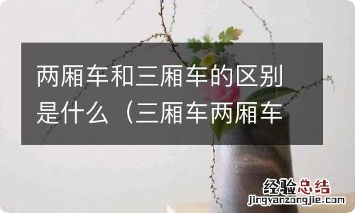 三厢车两厢车有什么区别 两厢车和三厢车的区别是什么