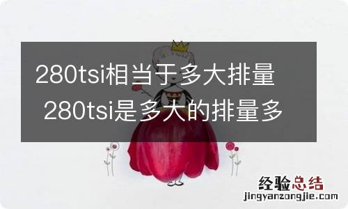 280tsi相当于多大排量 280tsi是多大的排量多大排量