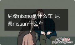 尼桑nismo是什么车 尼桑nissan什么车