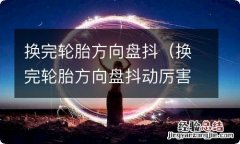 换完轮胎方向盘抖动厉害 换完轮胎方向盘抖