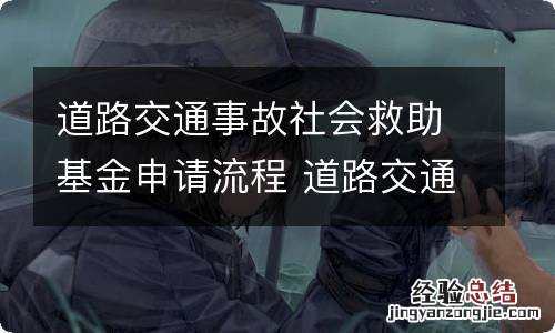 道路交通事故社会救助基金申请流程 道路交通事故社会救助基金如何申请