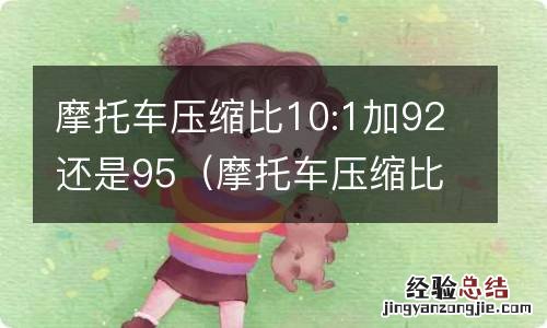 摩托车压缩比10:1加92还是98 摩托车压缩比10:1加92还是95