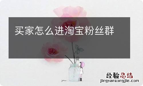 买家怎么进淘宝粉丝群