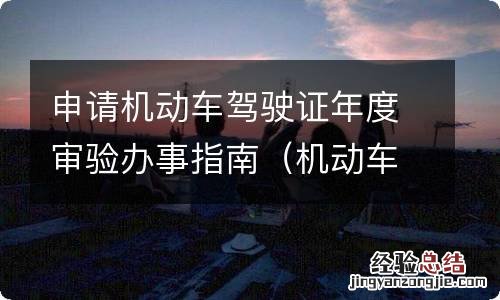 机动车驾驶证年审需要什么手续 申请机动车驾驶证年度审验办事指南