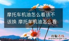 摩托车机油怎么看该不该换 摩托车机油怎么看要不要换