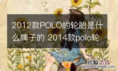 2012款POLO的轮胎是什么牌子的 2014款polo轮胎品牌