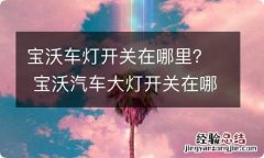 宝沃车灯开关在哪里？ 宝沃汽车大灯开关在哪