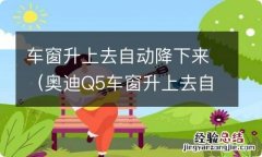 奥迪Q5车窗升上去自动降下来 车窗升上去自动降下来