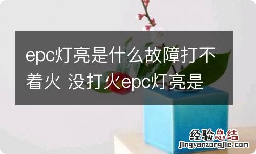 epc灯亮是什么故障打不着火 没打火epc灯亮是什么故障