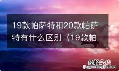 19款帕萨特跟20款帕萨特有啥区别 19款帕萨特和20款帕萨特有什么区别