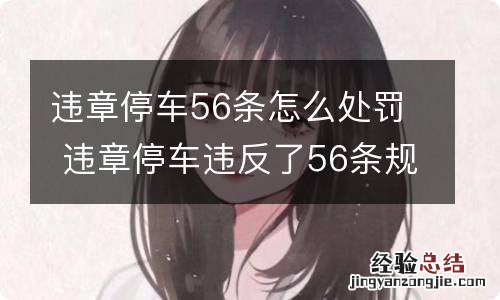 违章停车56条怎么处罚 违章停车违反了56条规定罚多少钱