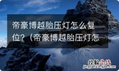 帝豪博越胎压灯怎么复位 帝豪博越胎压灯怎么复位?