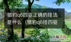 猎豹q6挂四驱方法视频 猎豹q6四驱正确的挂法是什么