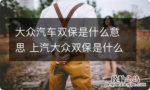 大众汽车双保是什么意思 上汽大众双保是什么