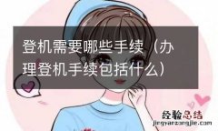 办理登机手续包括什么 登机需要哪些手续