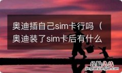 奥迪装了sim卡后有什么用 奥迪插自己sim卡行吗