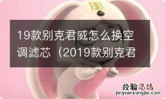 2019款别克君威空气滤芯如何更换 19款别克君威怎么换空调滤芯