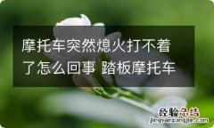 摩托车突然熄火打不着了怎么回事 踏板摩托车突然熄火打不着了怎么回事