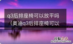 奥迪q3后排座椅可以放平吗 q3后排座椅可以放平吗