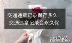 交通违章记录保存多久 交通违章记录会永久保存吗